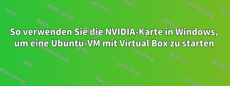 So verwenden Sie die NVIDIA-Karte in Windows, um eine Ubuntu-VM mit Virtual Box zu starten