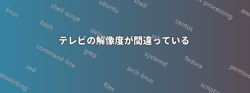 テレビの解像度が間違っている