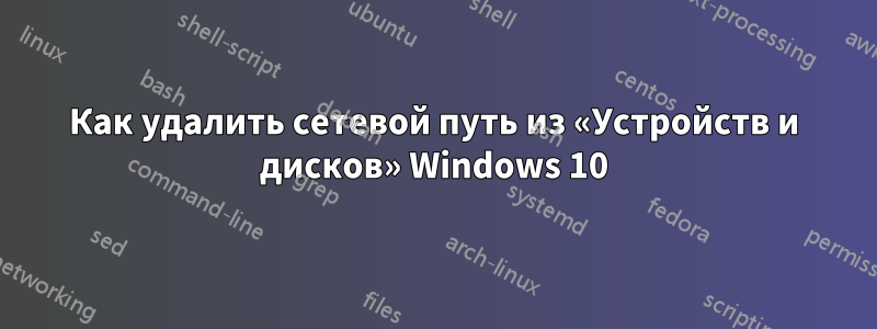 Как удалить сетевой путь из «Устройств и дисков» Windows 10