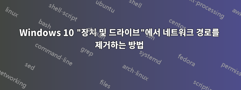 Windows 10 "장치 및 드라이브"에서 네트워크 경로를 제거하는 방법