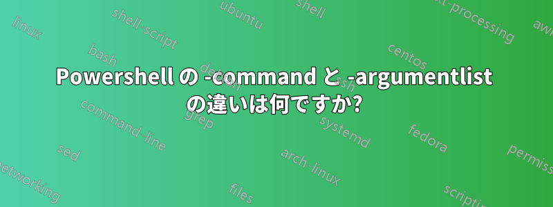 Powershell の -command と -argumentlist の違いは何ですか?