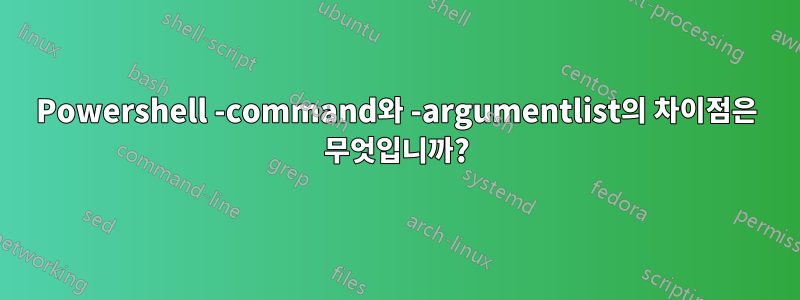 Powershell -command와 -argumentlist의 차이점은 무엇입니까?