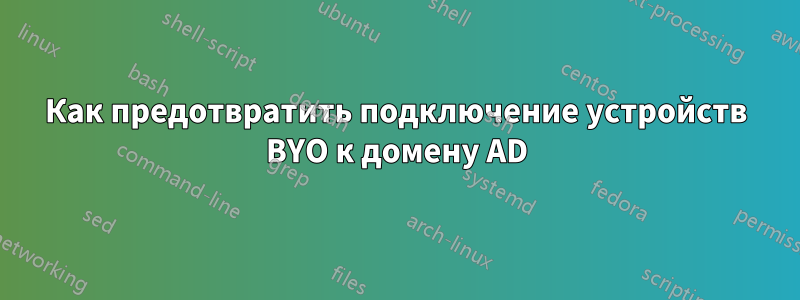 Как предотвратить подключение устройств BYO к домену AD