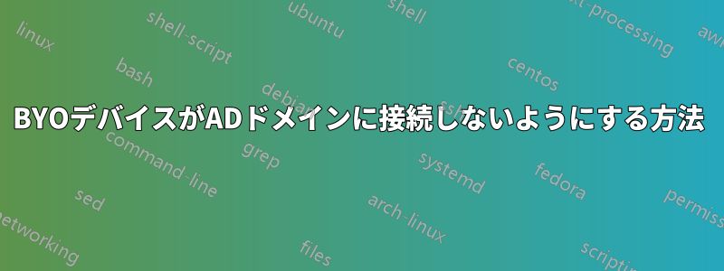 BYOデバイスがADドメインに接続しないようにする方法