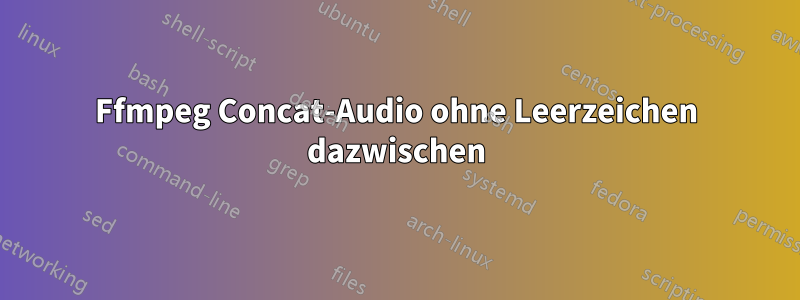 Ffmpeg Concat-Audio ohne Leerzeichen dazwischen