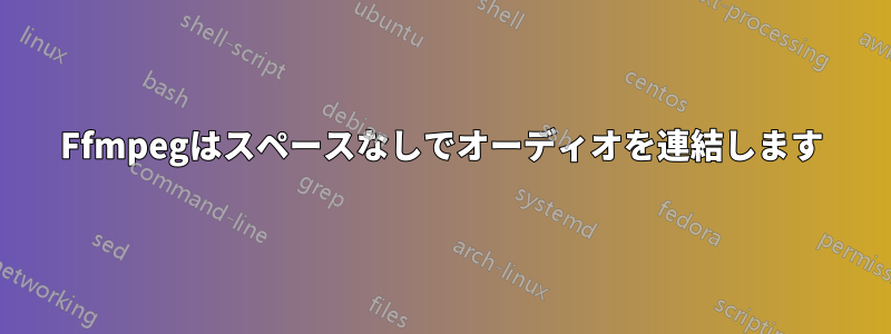 Ffmpegはスペースなしでオーディオを連結します