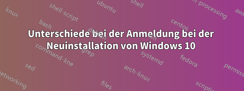 Unterschiede bei der Anmeldung bei der Neuinstallation von Windows 10