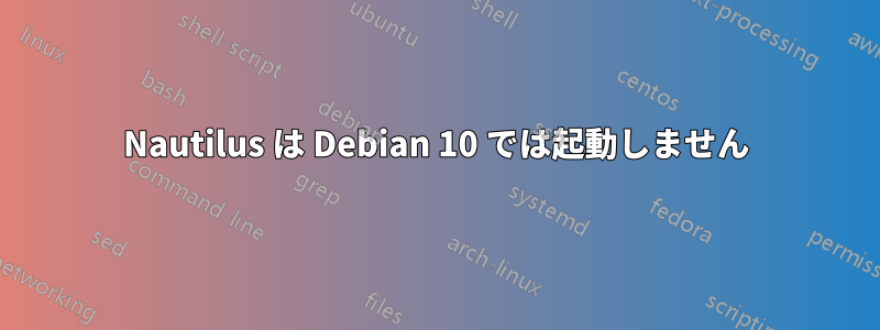 Nautilus は Debian 10 では起動しません