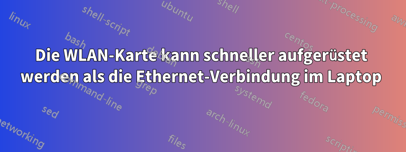 Die WLAN-Karte kann schneller aufgerüstet werden als die Ethernet-Verbindung im Laptop