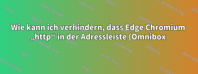 Wie kann ich verhindern, dass Edge Chromium „http“ in der Adressleiste (Omnibox) versteckt?