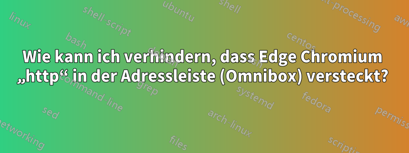 Wie kann ich verhindern, dass Edge Chromium „http“ in der Adressleiste (Omnibox) versteckt?