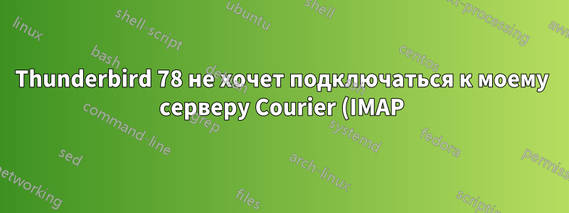 Thunderbird 78 не хочет подключаться к моему серверу Courier (IMAP). Как заставить Courier отвечать с помощью TLS 1.2?