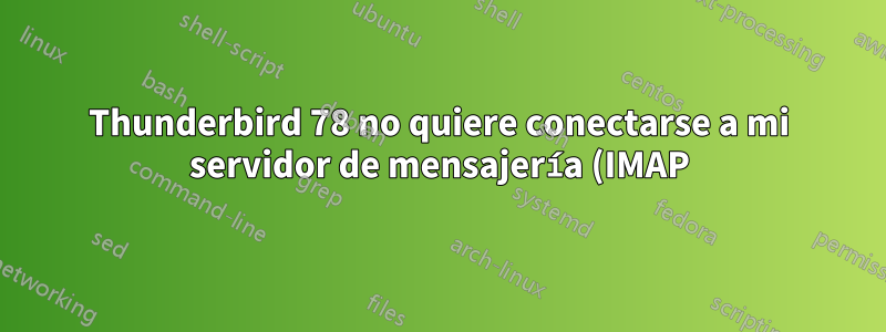 Thunderbird 78 no quiere conectarse a mi servidor de mensajería (IMAP), ¿cómo hago para que el mensajero responda con TLS 1.2?