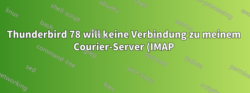 Thunderbird 78 will keine Verbindung zu meinem Courier-Server (IMAP) herstellen. Wie bringe ich Courier dazu, mit TLS 1.2 zu antworten?