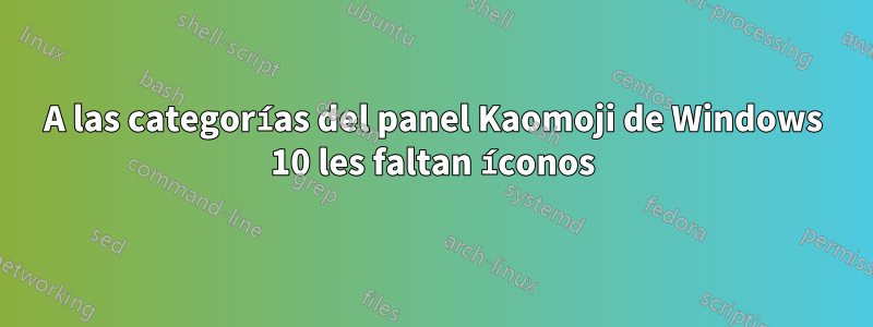 A las categorías del panel Kaomoji de Windows 10 les faltan íconos