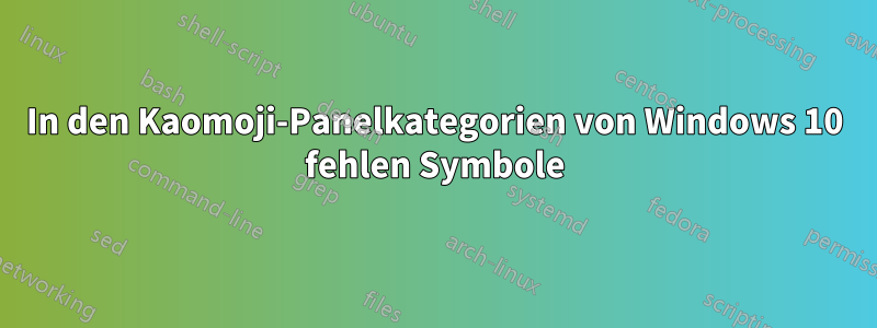 In den Kaomoji-Panelkategorien von Windows 10 fehlen Symbole