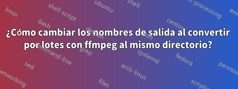 ¿Cómo cambiar los nombres de salida al convertir por lotes con ffmpeg al mismo directorio?