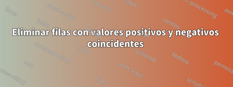 Eliminar filas con valores positivos y negativos coincidentes