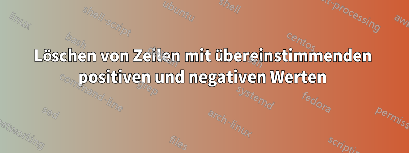 Löschen von Zeilen mit übereinstimmenden positiven und negativen Werten