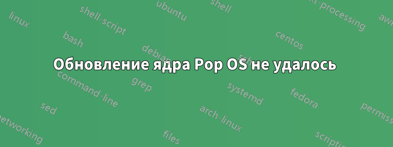 Обновление ядра Pop OS не удалось