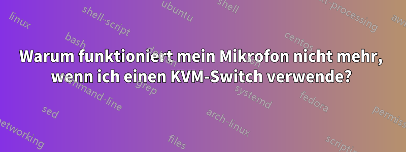 Warum funktioniert mein Mikrofon nicht mehr, wenn ich einen KVM-Switch verwende?