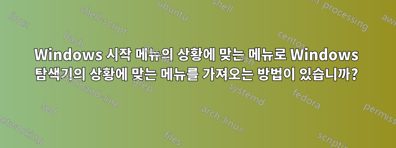 Windows 시작 메뉴의 상황에 맞는 메뉴로 Windows 탐색기의 상황에 맞는 메뉴를 가져오는 방법이 있습니까?