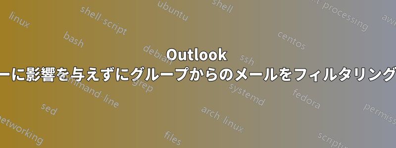 Outlook のユーザーに影響を与えずにグループからのメールをフィルタリングできない