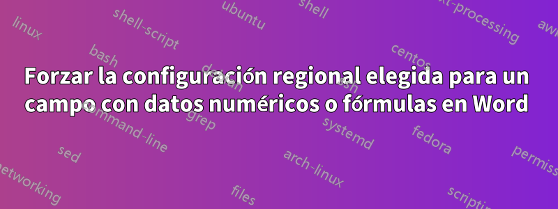 Forzar la configuración regional elegida para un campo con datos numéricos o fórmulas en Word