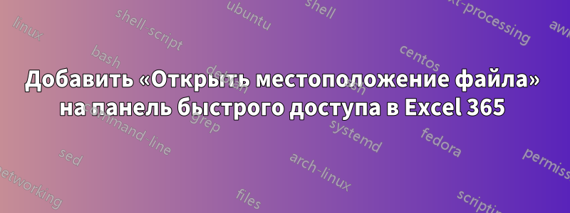 Добавить «Открыть местоположение файла» на панель быстрого доступа в Excel 365