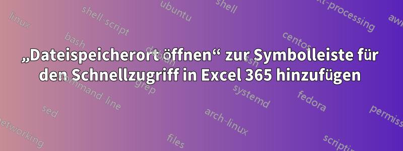 „Dateispeicherort öffnen“ zur Symbolleiste für den Schnellzugriff in Excel 365 hinzufügen