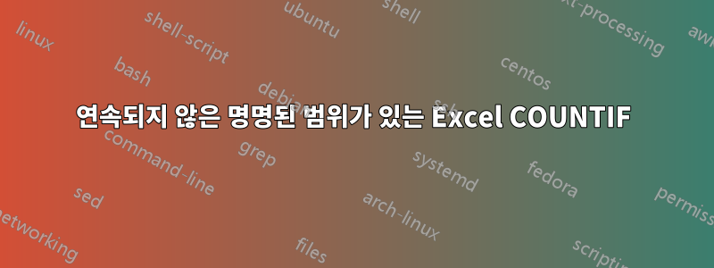 연속되지 않은 명명된 범위가 있는 Excel COUNTIF