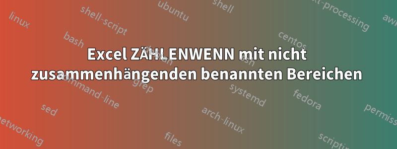 Excel ZÄHLENWENN mit nicht zusammenhängenden benannten Bereichen