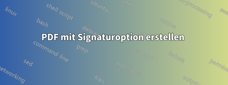 PDF mit Signaturoption erstellen