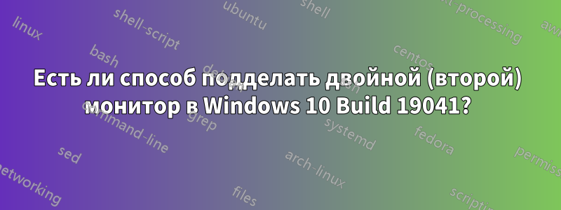 Есть ли способ подделать двойной (второй) монитор в Windows 10 Build 19041?