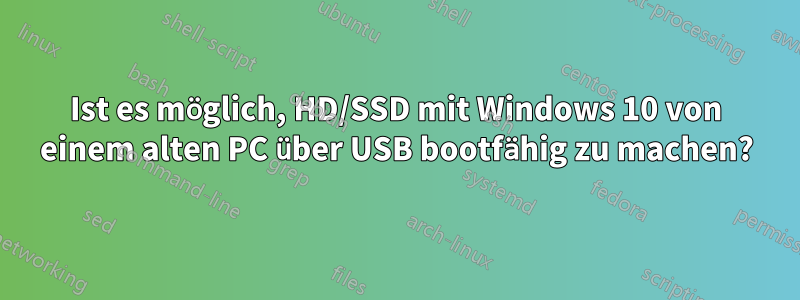 Ist es möglich, HD/SSD mit Windows 10 von einem alten PC über USB bootfähig zu machen?