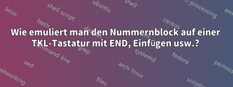 Wie emuliert man den Nummernblock auf einer TKL-Tastatur mit END, Einfügen usw.?