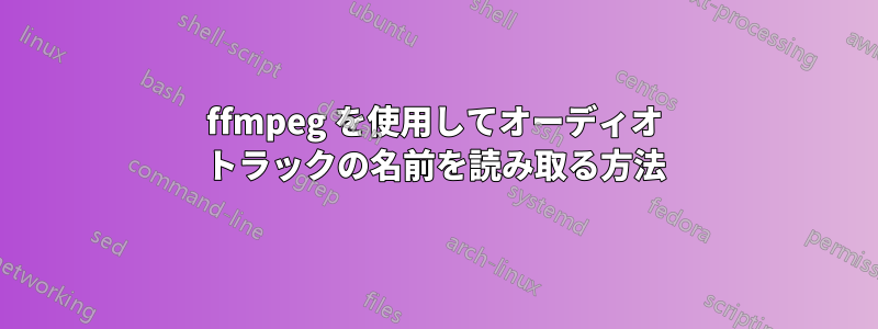 ffmpeg を使用してオーディオ トラックの名前を読み取る方法