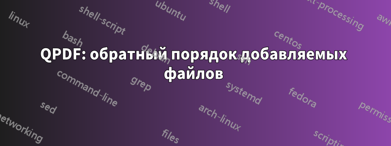 QPDF: обратный порядок добавляемых файлов