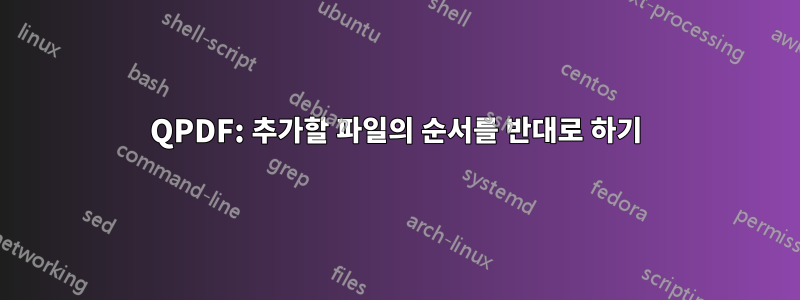 QPDF: 추가할 파일의 순서를 반대로 하기