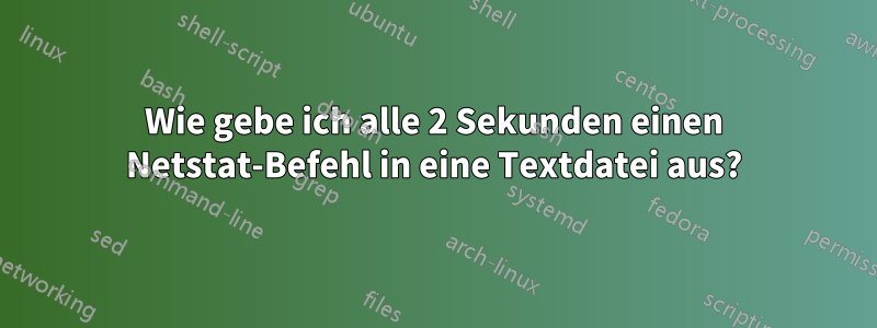 Wie gebe ich alle 2 Sekunden einen Netstat-Befehl in eine Textdatei aus?