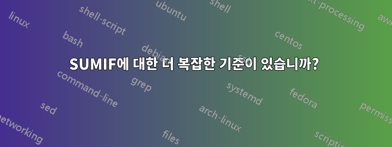 SUMIF에 대한 더 복잡한 기준이 있습니까?