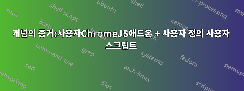 개념의 증거:사용자ChromeJS애드온 + 사용자 정의 사용자 스크립트