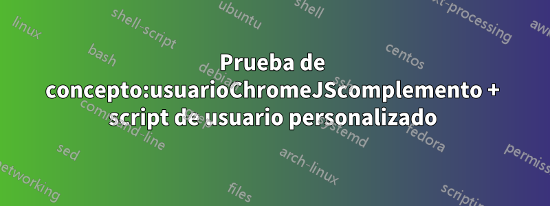 Prueba de concepto:usuarioChromeJScomplemento + script de usuario personalizado