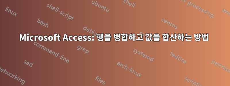 Microsoft Access: 행을 병합하고 값을 합산하는 방법