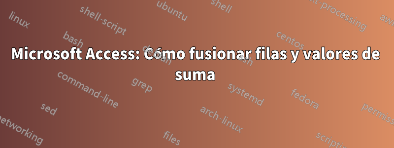 Microsoft Access: Cómo fusionar filas y valores de suma