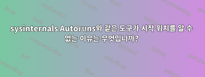 sysinternals Autoruns와 같은 도구가 시작 위치를 알 수 없는 이유는 무엇입니까?