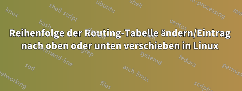 Reihenfolge der Routing-Tabelle ändern/Eintrag nach oben oder unten verschieben in Linux