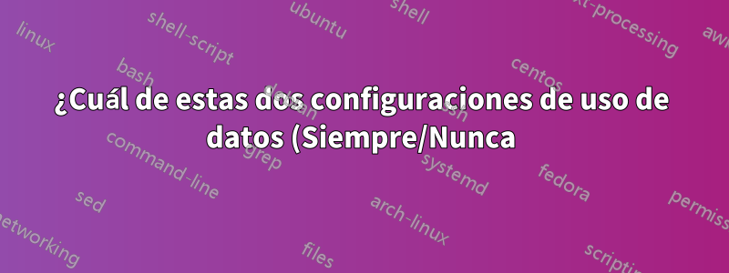 ¿Cuál de estas dos configuraciones de uso de datos (Siempre/Nunca) restringe los datos en segundo plano en Windows 10?