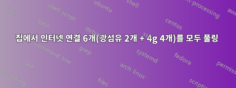 집에서 인터넷 연결 6개(광섬유 2개 + 4g 4개)를 모두 풀링