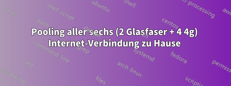 Pooling aller sechs (2 Glasfaser + 4 4g) Internet-Verbindung zu Hause